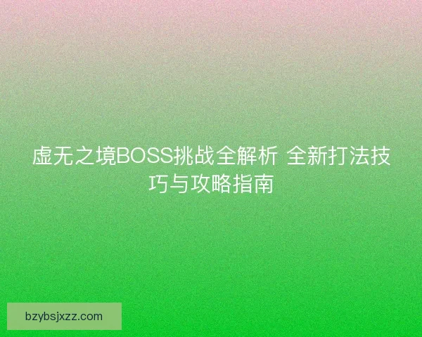 虚无之境BOSS挑战全解析 全新打法技巧与攻略指南